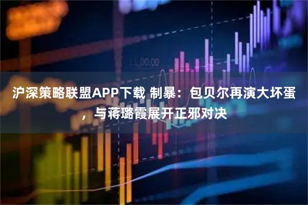 沪深策略联盟APP下载 制暴：包贝尔再演大坏蛋，与蒋璐霞展开正邪对决